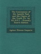 The Concessions of the Apostle Paul, and the Claims of the Truth [Tr. by K.L.D.F.]. di Agenor De Gasparin, Agenor Etienne Gasparin edito da Nabu Press