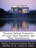 Thermal Optical Properties Of Lunar Dust Simulants And Their Constituents di James R Gaier edito da Bibliogov