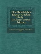 The Philadelphia Negro: A Social Study di William Edward Burghardt Du Bois, Isabel Eaton edito da Nabu Press