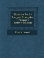 Histoire de La Langue Francaise di Emile Littre edito da Nabu Press