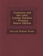 Cremorne and the Later London Gardens di Warwick William Wroth edito da Nabu Press