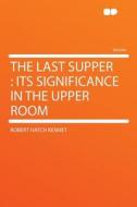 The Last Supper di Robert Hatch Kennet edito da HardPress Publishing
