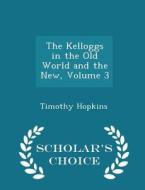 The Kelloggs In The Old World And The New, Volume 3 - Scholar's Choice Edition di Timothy Hopkins edito da Scholar's Choice