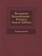 Braunauer Heimatkunde di Anonymous edito da Nabu Press