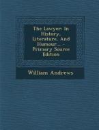 The Lawyer: In History, Literature, and Humour... - Primary Source Edition di William Andrews edito da Nabu Press