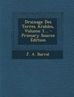 Drainage Des Terres Arables, Volume 1... - Primary Source Edition di J. a. Barral edito da Nabu Press