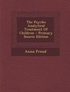 The Psycho Analytical Treatment of Children di Anna Freud edito da Nabu Press