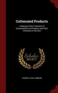 Cottonseed Products di Leebert Lloyd Lamborn edito da Andesite Press