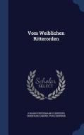 Vom Weiblichen Ritterorden di Johann Friedemann Schneider edito da Sagwan Press