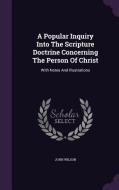A Popular Inquiry Into The Scripture Doctrine Concerning The Person Of Christ di Professor of Communication John Wilson edito da Palala Press
