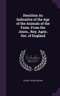 Dentition As Indicative Of The Age Of The Animals Of The Farm. From The Journ., Roy. Agric. Soc. Of England di George Thomas Brown edito da Palala Press