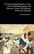 The Interesting Narrative of the Life of Olaudah Equiano Or Gustavus Vassa, The African di Olaudah Equiano edito da Lulu.com