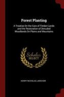 Forest Planting: A Treatise on the Care of Timber-Lands and the Restoration of Denuded Woodlands on Plains and Mountains di Henry Nicholas Jarchow edito da CHIZINE PUBN
