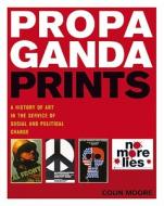 Propaganda Prints di Colin Moore edito da Bloomsbury Publishing PLC