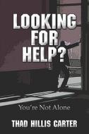 Looking For Help? You're Not Alone di Thad Carter, Hillis edito da Publishamerica