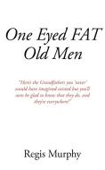 One Eyed Fat Old Men di Regis Murphy edito da AuthorHouse