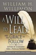A Will to Lead and the Grace to Follow: Letters on Leadership from a Peculiar Prophet di Bryan Langlands, William H. Willimon edito da ABINGDON PR