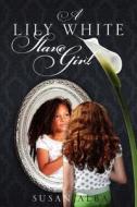 A Lily White Slave Girl di Susan Alba edito da Outskirts Press