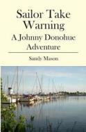 Sailor Take Warning: A Johnny Donohue Adventure di Sandy Mason edito da Booksurge Publishing