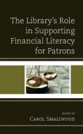The Library's Role in Supporting Financial Literacy for Patrons di Smallwood edito da RL
