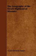 The Geography of the Ozark Highland of Missouri di Carl Ortwin Sauer edito da READ BOOKS
