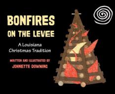 Bonfires on the Levee di Johnette Downing edito da PELICAN PUB CO