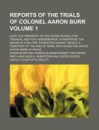 Reports Of The Trials Of Colonel Aaron B di Aaron Burr edito da General Books