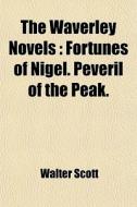 The Fortunes Of Nigel. Peveril Of The Peak. di Walter Scott edito da General Books Llc