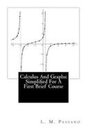 Calculus and Graphs: Simplified for a First Brief Course di L. M. Passano edito da Createspace