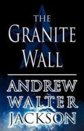The Granite Wall di Andrew Walter Jackson edito da America Star Books