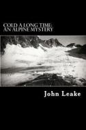 Cold a Long Time: An Alpine Mystery di John Leake edito da Createspace