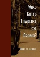 Who Killed Lawrence of Arabia? di Mark J. T. Griffin edito da Lulu.com