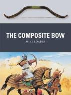 The Composite Bow di Mike Loades edito da Bloomsbury Publishing PLC