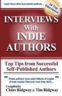 Interviews with Indie Authors: Top Tips from Successful Self-Published Authors di Claire Ridgway edito da Createspace