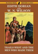 Trails West and Men Who Made Them di Edith Dorian, W. N. Wilson edito da Wildside Press
