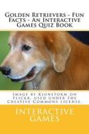 Golden Retrievers - Fun Facts - An Interactive Games Quiz Book di Interactive Games edito da Createspace