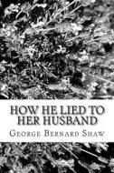 How He Lied to Her Husband di George Bernard Shaw edito da Createspace