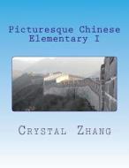 Picturesque Chinese: Elementary I di Xia Zhang, Crystal Zhang edito da Createspace