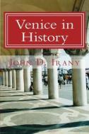 Venice in History: A History of the Serene Republic for Travelers di John D. Irany edito da Createspace