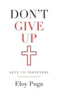 Don't Give Up di Puga Eloy Puga edito da LifeRich Publishing