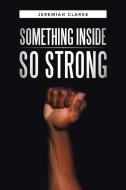 Something Inside So Strong di Jeremiah Clarke edito da Westbow Press