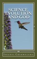 Science, Evolution and God di Ifeanyi Chukwujama edito da Createspace