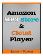 Amazon MP3 Store and Cloud Player: Enjoy Music Wherever You Go! di James J. Burton edito da Createspace Independent Publishing Platform