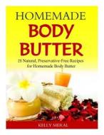 Homemade Body Butter: 25 Natural, Preservative-Free Recipes for Homemade Body Butter di Kelly Meral edito da Createspace Independent Publishing Platform