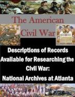 Descriptions of Records Available for Researching the Civil War: National Archives at Atlanta di National Archives edito da Createspace