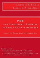 PHP and Algorithmic Thinking for the Complete Beginner: Learn to Think Like a Programmer di MR Aristides S. Bouras, MS Loukia V. Ainarozidou edito da Createspace