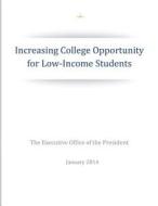 Increasing College Opportunity for Low-Income Students di The Executive Office of the President edito da Createspace
