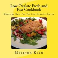 Low Oxalate Fresh and Fast Cookbook: Hope and Help for the Low Oxalate Dieter di Melinda Keen edito da Createspace