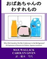 Why Did Grandma Put Her Underwear in the Refrigerator? (Japanese Translation): An Explanation of Dementia for Children di Max Wallack edito da Createspace