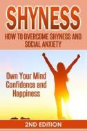 Shyness: How to Overcome Shyness and Social Anxiety: Own Your Mind, Confidence and Happiness di Sofia Price edito da Createspace